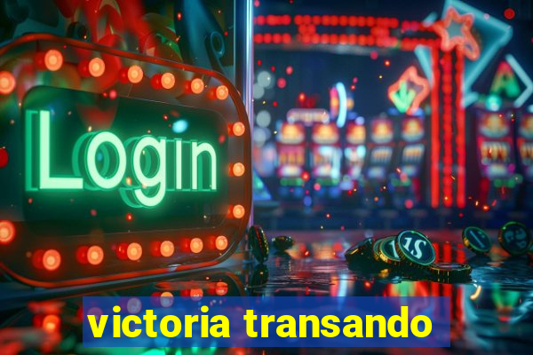 victoria transando
