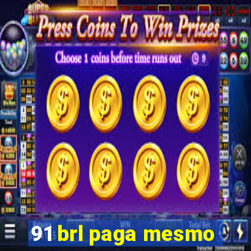 91 brl paga mesmo
