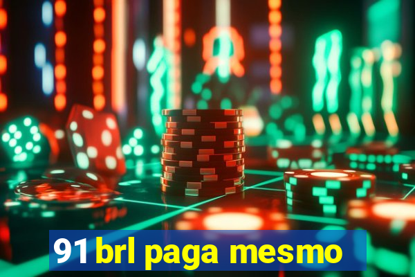 91 brl paga mesmo