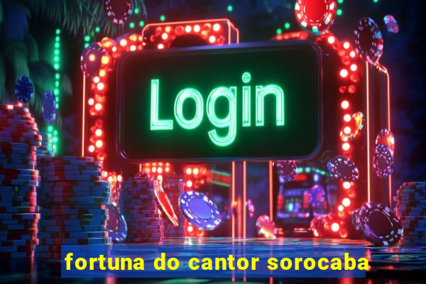 fortuna do cantor sorocaba