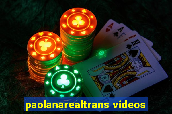 paolanarealtrans videos
