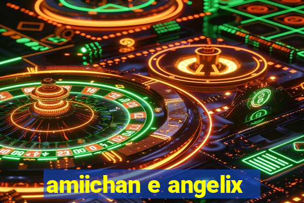 amiichan e angelix
