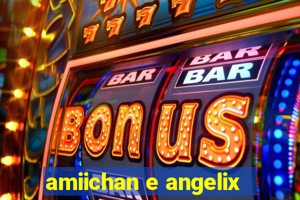 amiichan e angelix