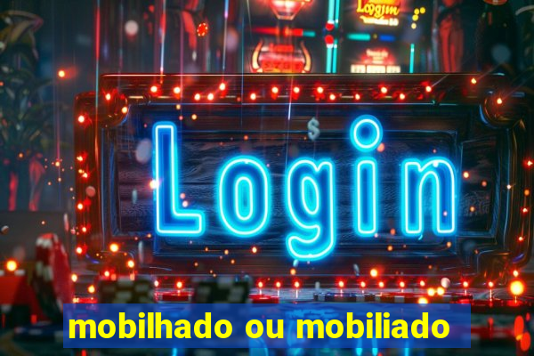 mobilhado ou mobiliado