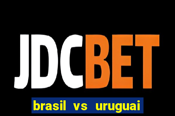 brasil vs uruguai ao vivo multicanais