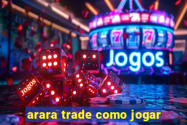 arara trade como jogar