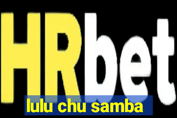 lulu chu samba
