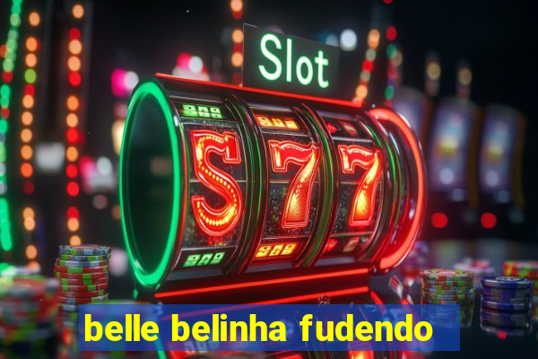 belle belinha fudendo