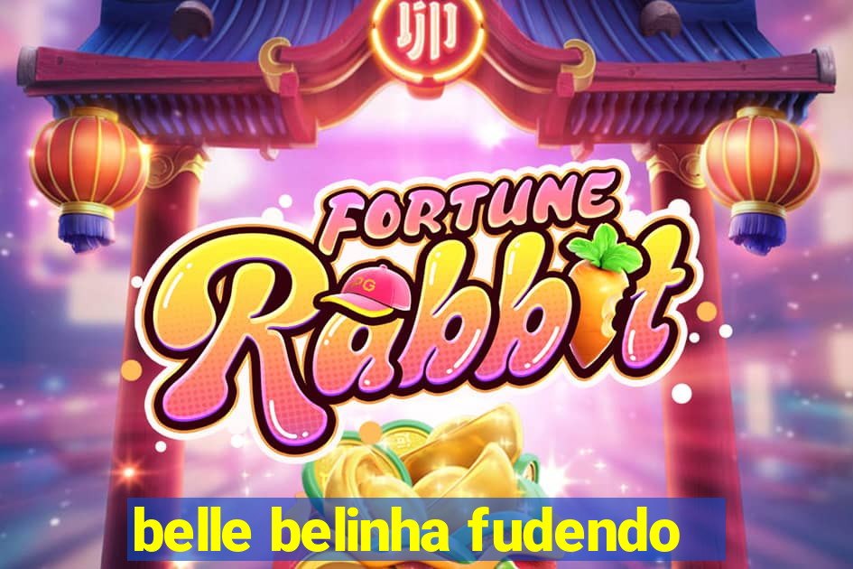 belle belinha fudendo