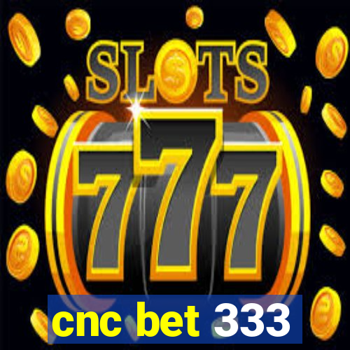 cnc bet 333