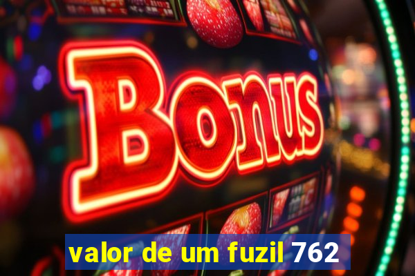 valor de um fuzil 762