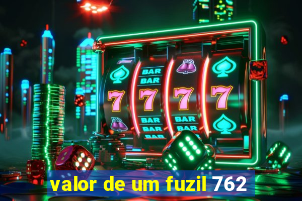 valor de um fuzil 762