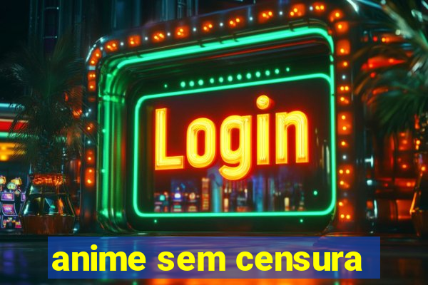 anime sem censura