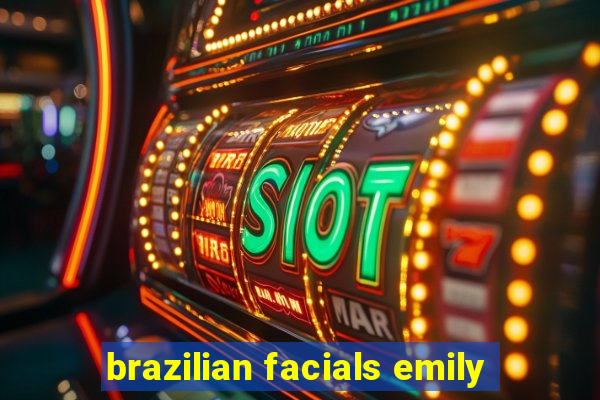 brazilian facials emily