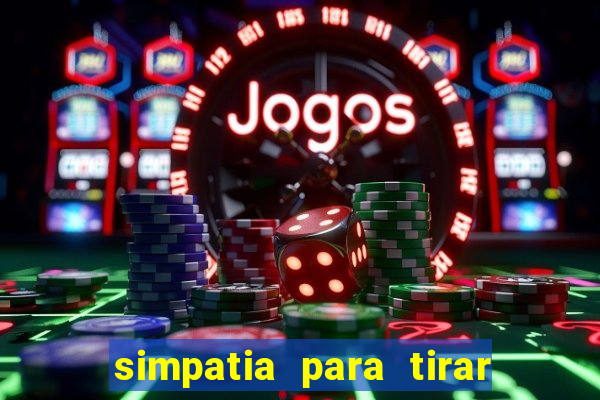 simpatia para tirar uma pessoa do seu caminho