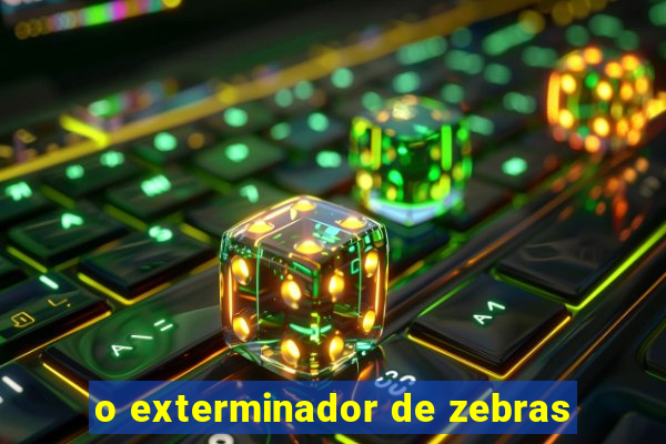o exterminador de zebras