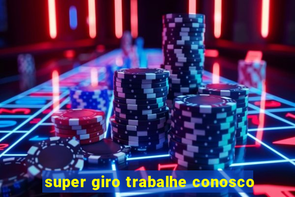 super giro trabalhe conosco