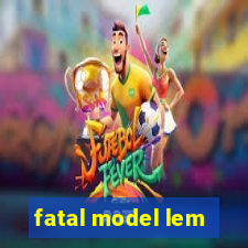 fatal model lem