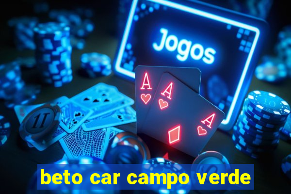 beto car campo verde