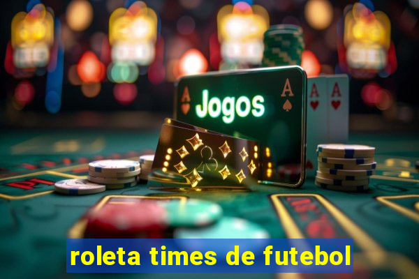 roleta times de futebol