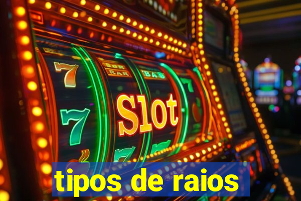 tipos de raios