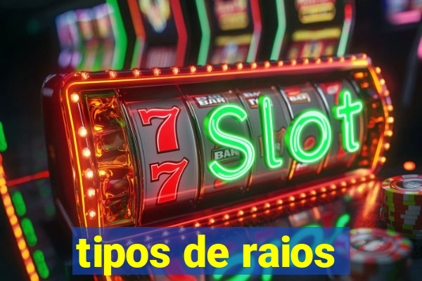 tipos de raios