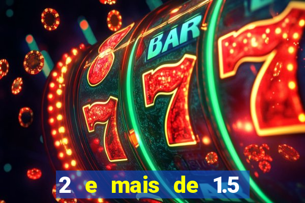2 e mais de 1.5 betano o que significa