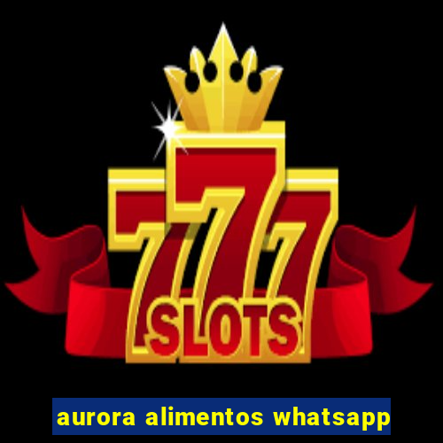 aurora alimentos whatsapp