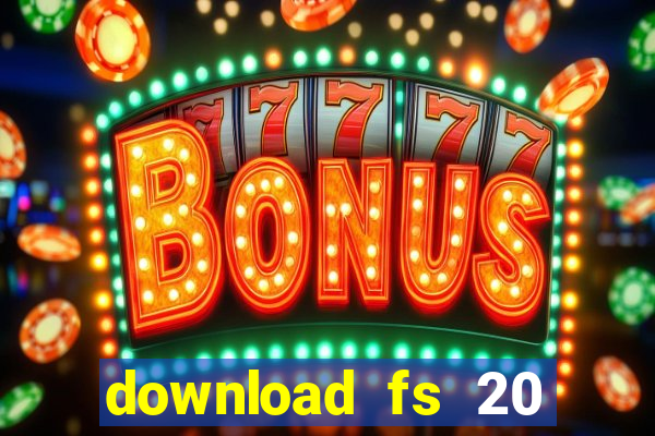 download fs 20 dinheiro infinito