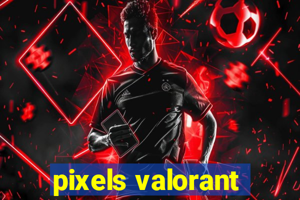 pixels valorant