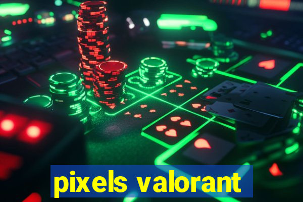 pixels valorant