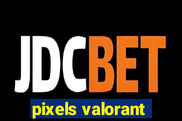pixels valorant