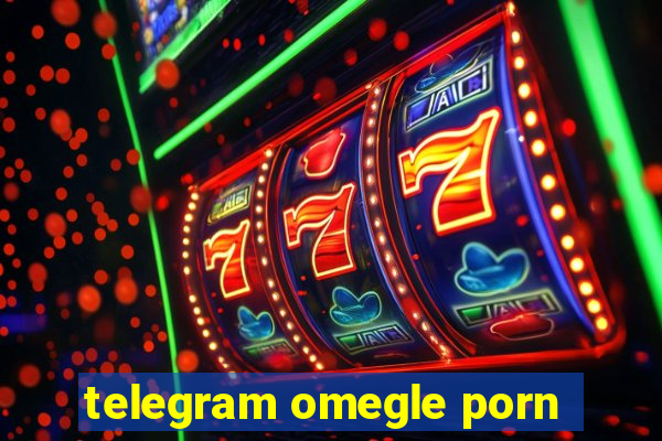 telegram omegle porn