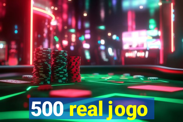 500 real jogo