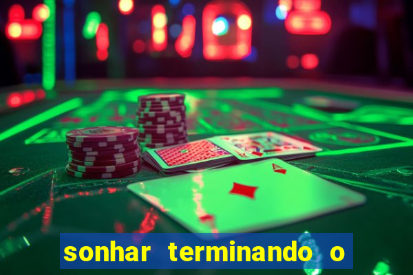 sonhar terminando o namoro jogo do bicho