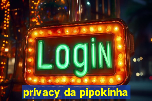 privacy da pipokinha