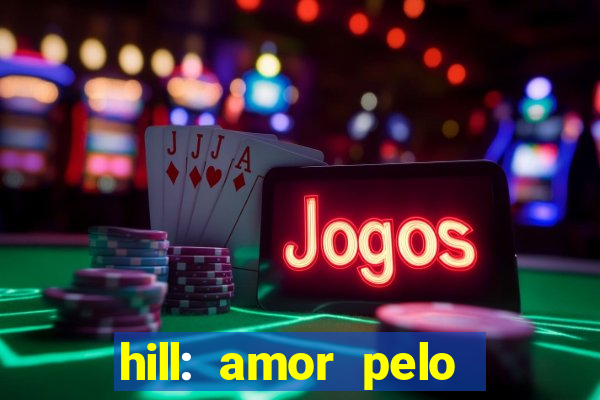 hill: amor pelo jogo online