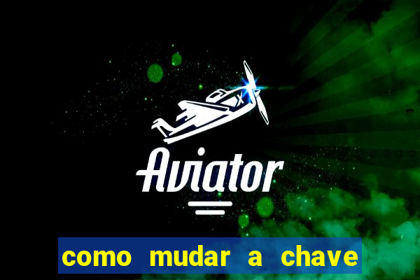 como mudar a chave pix da brabet