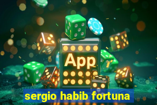 sergio habib fortuna