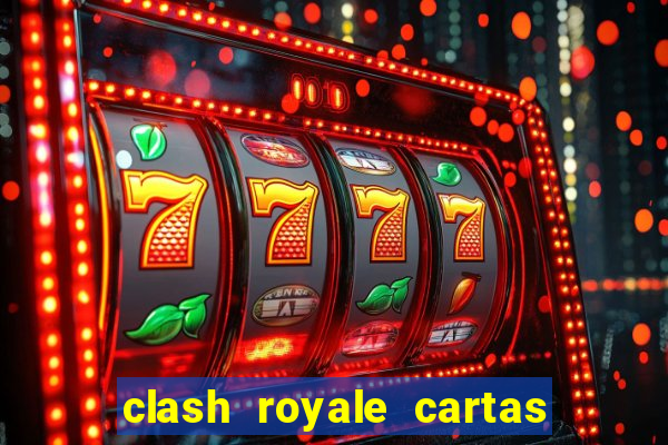clash royale cartas modificadas 2024