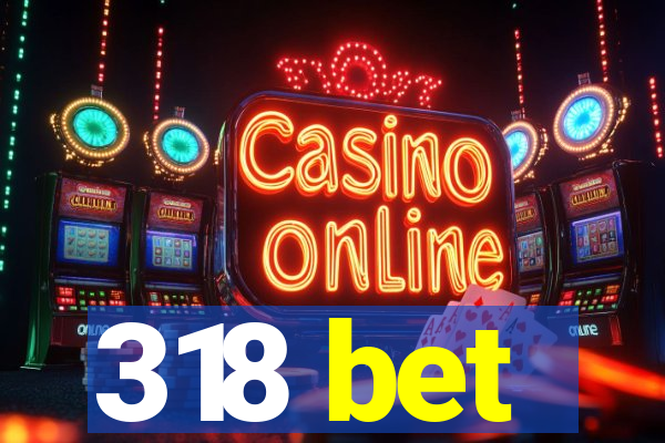 318 bet