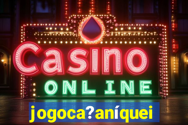 jogoca?aníqueis