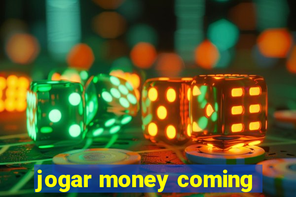 jogar money coming