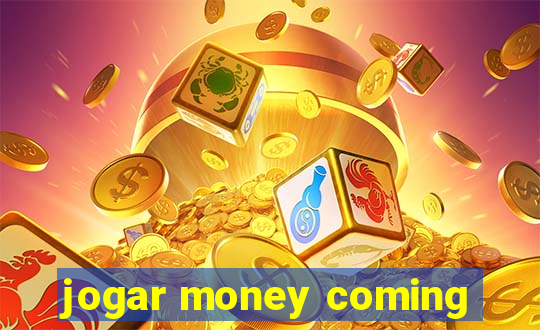 jogar money coming
