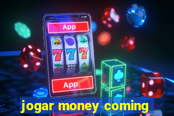 jogar money coming