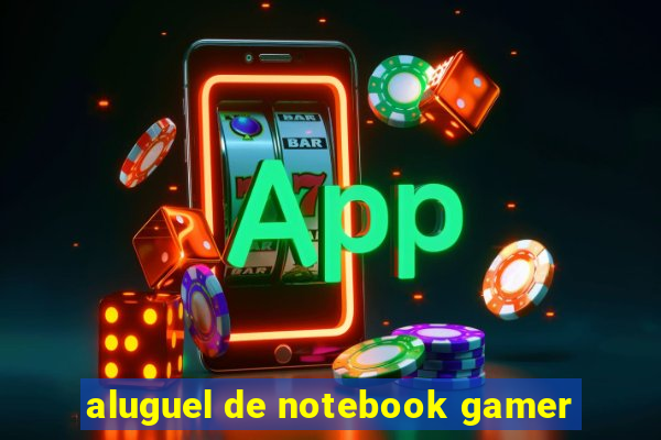 aluguel de notebook gamer