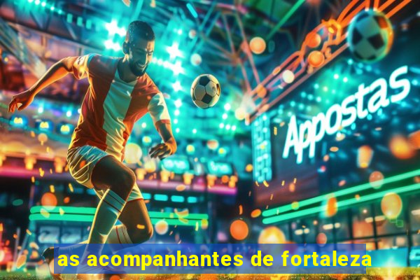as acompanhantes de fortaleza