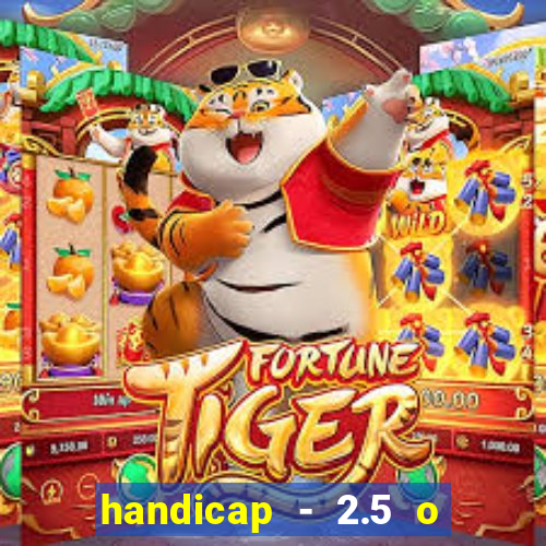 handicap - 2.5 o que significa