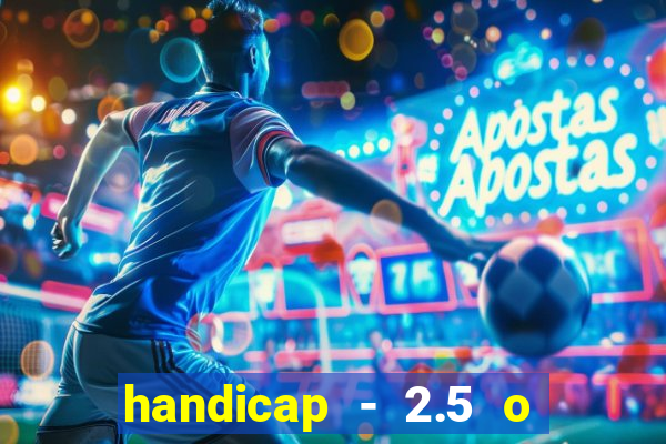 handicap - 2.5 o que significa