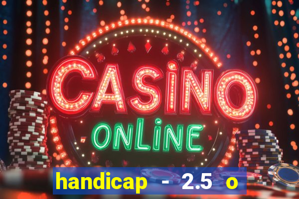 handicap - 2.5 o que significa